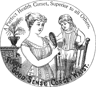 Circular image of a mother and young child in corsets. The mother holds a hand mirror to the child. The child stands on a chair. Around the perimeter of the image is the text, "A perfect health corset, superior to all others" at the top and "Ferris Good Sense Corset Waist" at the bottom